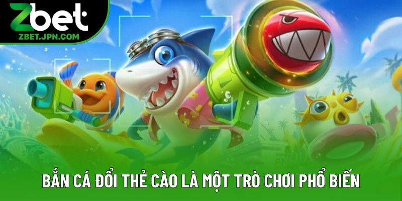 Bắn cá đổi thẻ cào là một trò chơi phổ biến Bắn cá đổi thẻ cào là một trò chơi phổ biến