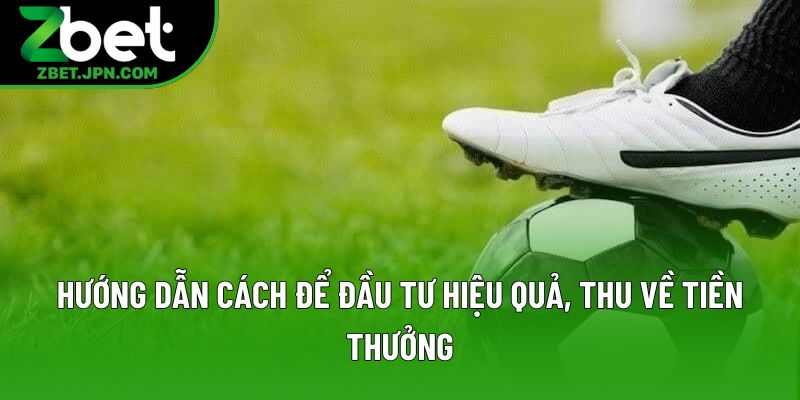 Hướng dẫn cách để đầu tư hiệu quả, thu về tiền thưởng Hướng dẫn cách để đầu tư hiệu quả, thu về tiền thưởng