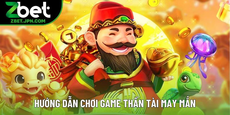 Hướng dẫn chơi game Thần Tài May Mắn Hướng dẫn chơi game Thần Tài May Mắn