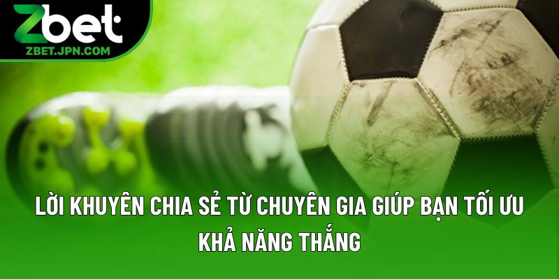 Lời khuyên chia sẻ từ chuyên gia giúp bạn tối ưu khả năng thắng Lời khuyên chia sẻ từ chuyên gia giúp bạn tối ưu khả năng thắng