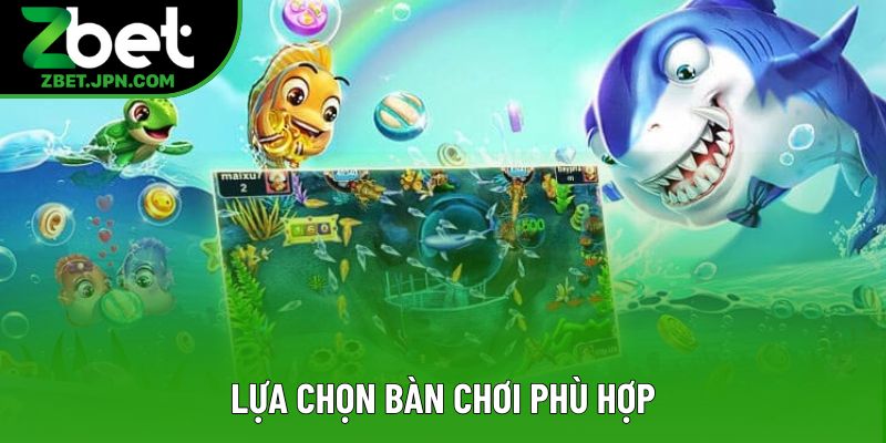 Lựa chọn bàn chơi phù hợp Lựa chọn bàn chơi phù hợp
