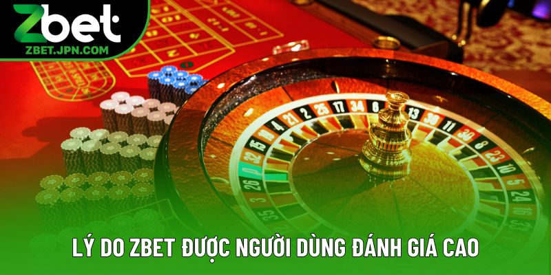Lý do Zbet được người dùng đánh giá cao Lý do Zbet được người dùng đánh giá cao