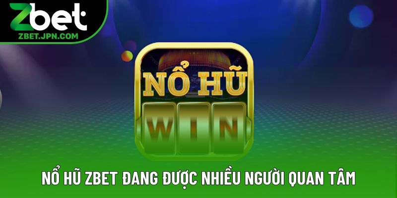 Nổ hũ Zbet đang được nhiều người quan tâm Nổ hũ Zbet đang được nhiều người quan tâm