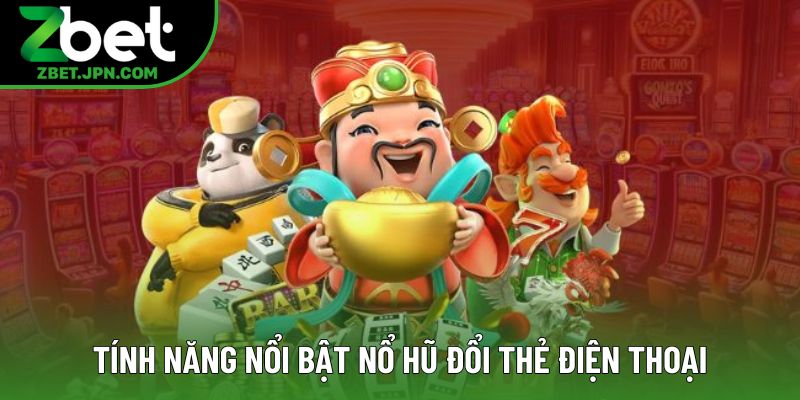 Tính năng nổi bật nổ hũ đổi thẻ điện thoại Tính năng nổi bật nổ hũ đổi thẻ điện thoại