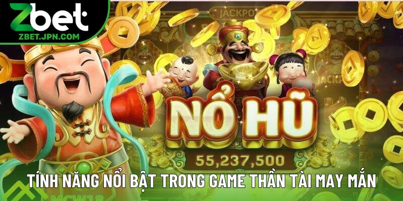 Tính năng nổi bật trong game Thần Tài May Mắn Tính năng nổi bật trong game Thần Tài May Mắn