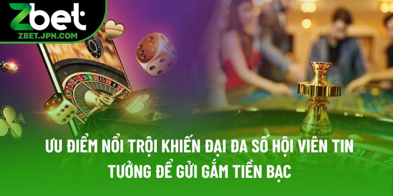 Ưu điểm nổi trội khiến đại đa số hội viên tin tưởng để gửi gắm tiền bạc Ưu điểm nổi trội khiến đại đa số hội viên tin tưởng để gửi gắm tiền bạc